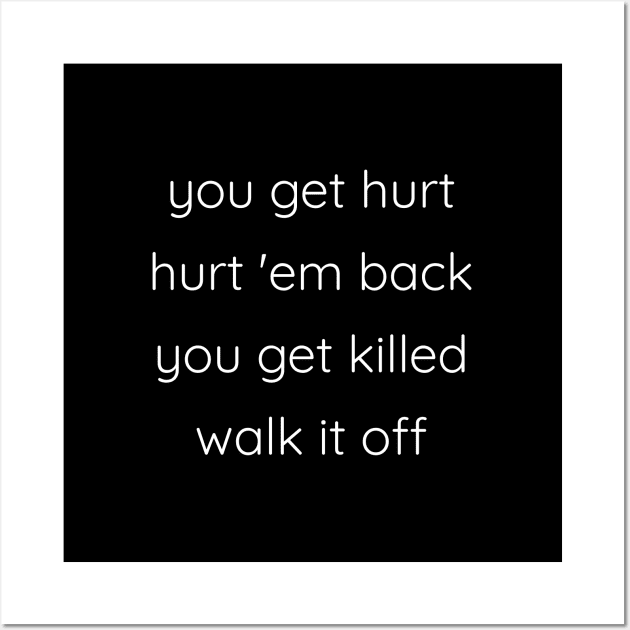 You Get Hurt Hurt 'Em Back You Get Killed Walk It Off Wall Art by Axiomfox